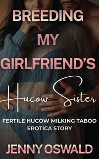 Produktbild: Breeding My Girlfriend's Hucow Sister - Fertile Hucow Milking Taboo Erotica Story