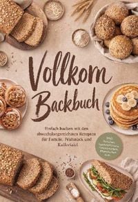 Produktbild: Vollkorn Backbuch: Einfach backen mit den abwechslungsreichsten Rezepten f&uuml;r Familie, Fr&uuml;hst&uuml;ck und Kaffeetafel - inkl. Br&ouml;tchen, Sandwichbroten, Zimtschnecken, Pfannkuchen uvm.