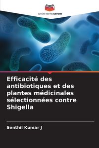Produktbild: Efficacit&eacute; des antibiotiques et des plantes m&eacute;dicinales s&eacute;lectionn&eacute;es contre Shigella