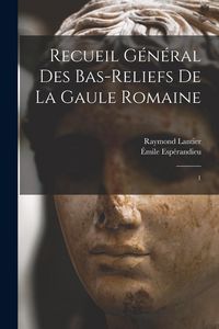 Produktbild: Recueil g&eacute;n&eacute;ral des bas-reliefs de la Gaule romaine: 1