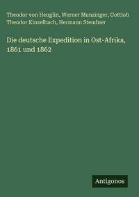 Produktbild: Die deutsche Expedition in Ost-Afrika, 1861 und 1862