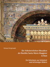 Produktbild: Die fr&uuml;hchristlichen Mosaiken der Basilika Santa Maria Maggiore in Rom &ndash; Ein Geheimnis aus Sch&ouml;nheit und tiefsinnigen Bildern