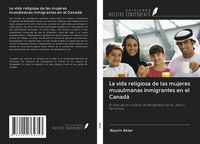 Produktbild: La vida religiosa de las mujeres musulmanas inmigrantes en el Canad&aacute;