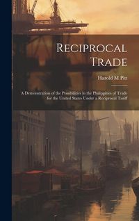 Produktbild: Reciprocal Trade; a Demonstration of the Possibilities in the Philippines of Trade for the United States Under a Reciprocal Tariff