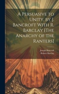 Produktbild: A Persuasive to Unity, by J. Bancroft With R. Barclay [The Anarchy of the Ranters]