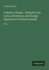 Produktbild: A Modern Ulysses. : Being the Life, Loves, Adventures, and Strange Experiences of Horace Durand.