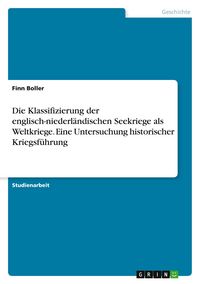 Produktbild: Die Klassifizierung der englisch-niederl&auml;ndischen Seekriege als Weltkriege. Eine Untersuchung historischer Kriegsf&uuml;hrung