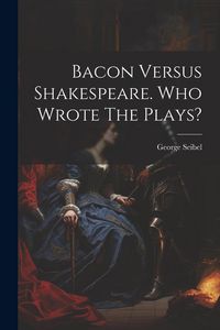 Produktbild: Bacon Versus Shakespeare. Who Wrote The Plays?