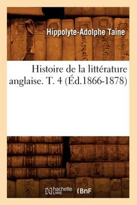 Produktbild: Histoire de la litt&eacute;rature anglaise. T. 4 (&Eacute;d.1866-1878)