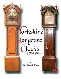 Produktbild: An Exhibition Of Yorkshire Grandfather Clocks - Yorkshire Longcase Clocks And Their Makers from 1720 to 1860