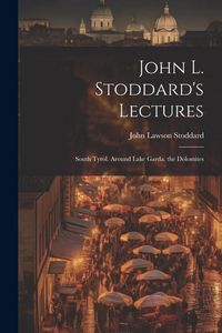 Produktbild: John L. Stoddard's Lectures: South Tyrol. Around Lake Garda. the Dolomites