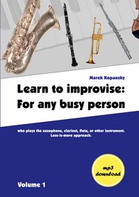 Produktbild: Learn to improvise: For any busy person who plays the saxophone, clarinet, flute, or other instrument. Less-is-more approach. Volume 1