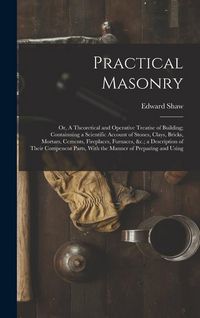 Produktbild: Practical Masonry: Or, A Theoretical and Operative Treatise of Building; Containning a Scientific Account of Stones, Clays, Bricks, Morta