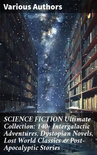 Produktbild: SCIENCE FICTION Ultimate Collection: 140+ Intergalactic Adventures, Dystopian Novels, Lost World Classics & Post-Apocalyptic Stories
