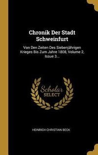 Produktbild: Chronik Der Stadt Schweinfurt: Von Den Zeiten Des Siebenj&auml;hrigen Krieges Bis Zum Jahre 1808, Volume 2, Issue 3...