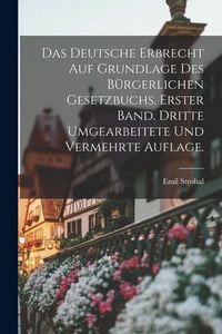 Produktbild: Das deutsche Erbrecht auf Grundlage des B&uuml;rgerlichen Gesetzbuchs. Erster Band. Dritte umgearbeitete und vermehrte Auflage.