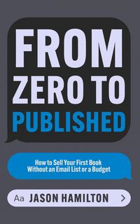 Produktbild: From Zero to Published: How to Sell Your First Book Without an Email List or a Budget (Story Hacker Secrets, #2)