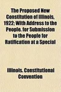 Produktbild: The Proposed New Constitution of Illinois, 1922; With Address to the People. for Submission to the People for Ratification at a Special