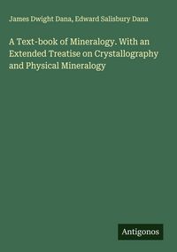 Produktbild: A Text-book of Mineralogy. With an Extended Treatise on Crystallography and Physical Mineralogy