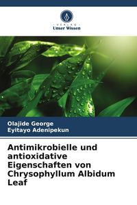 Produktbild: Antimikrobielle und antioxidative Eigenschaften von Chrysophyllum Albidum Leaf