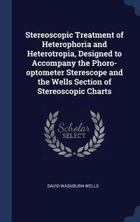 Produktbild: Stereoscopic Treatment of Heterophoria and Heterotropia, Designed to Accompany the Phoro-optometer Sterescope and the Wells Section of Stereoscopic Ch