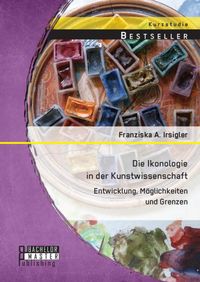 Bild vom Artikel Die Ikonologie in der Kunstwissenschaft: Entwicklung, Möglichkeiten und Grenzen vom Autor Franziska A. Irsigler