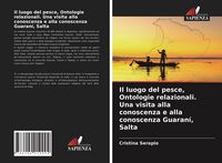 Produktbild: Il luogo del pesce, Ontologie relazionali. Una visita alla conoscenza e alla conoscenza Guaran&iacute;, Salta