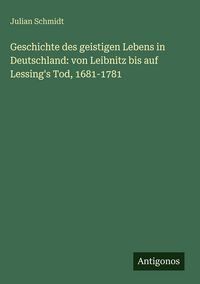 Produktbild: Geschichte des geistigen Lebens in Deutschland: von Leibnitz bis auf Lessing's Tod, 1681-1781