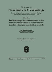 Produktbild: Die Beziehungen des Nervensystems zu den normalen Betriebsabl&auml;ufen und zu den funktionellen St&ouml;rungen im weiblichen Genitale