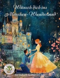 Produktbild: W&uuml;nsch dich ins M&auml;rchen-Wunderland - Ein Malbuch f&uuml;r Herz uns Seele
