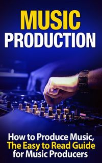Produktbild: Music Production: How to Produce Music, The Easy to Read Guide for Music Producers Introduction
