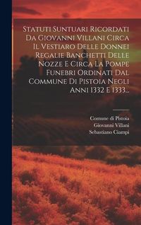 Produktbild: Statuti Suntuari Ricordati Da Giovanni Villani Circa Il Vestiaro Delle Donnei Regalie Banchetti Delle Nozze E Circa La Pompe Funebri Ordinati Dal Comm