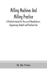 Produktbild: Milling Machines And Milling Practice; A Practical Manual For The Use Of Manufacturers, Engineerings Students And Practical Men