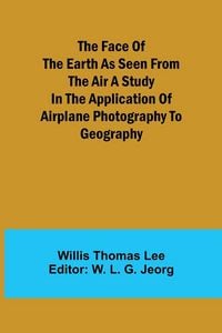 Produktbild: The Face of the Earth as Seen from the Air A Study in the Application of Airplane Photography to Geography