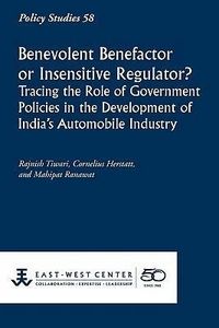 Produktbild: Benevolent Benefactor or Insensitive Regulator? Tracing the Role of Government Policies in the Development of India's Automobile Industry
