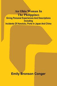 Produktbild: An Ohio Woman in the Philippines; Giving personal experiences and descriptions including incidents of Honolulu, ports in Japan and China