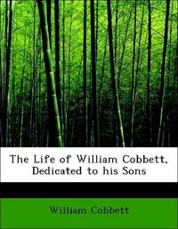 Produktbild: Cobbett, W: Life of William Cobbett, Dedicated to his Sons