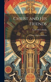 Produktbild: Christ and His Friends; a Series of Revival Sermons