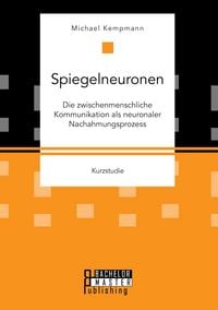 Produktbild: Spiegelneuronen: Die zwischenmenschliche Kommunikation als neuronaler Nachahmungsprozess