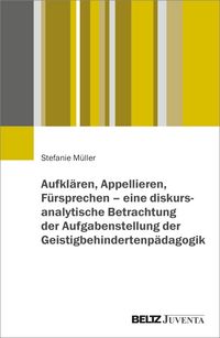 Produktbild: Aufkl&auml;ren, Appellieren, F&uuml;rsprechen - eine diskursanalytische Betrachtung der Aufgabenstellung der Geistigbehindertenp&auml;dagogik
