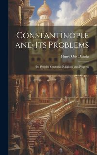 Produktbild: Constantinople and its Problems: Its Peoples, Customs, Religions and Progress