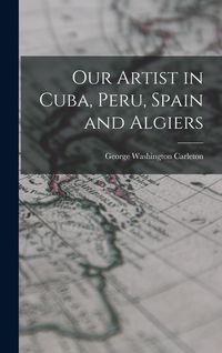 Produktbild: Our Artist in Cuba, Peru, Spain and Algiers