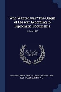 Produktbild: Who Wanted war? The Origin of the war According to Diplomatic Documents; Volume 1915