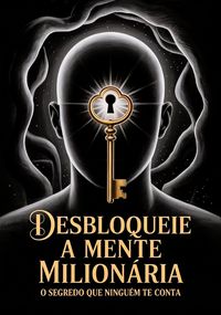 Produktbild: Desbloqueie a Mente Milion&aacute;ria: O Segredo Que Ningu&eacute;m Te Conta