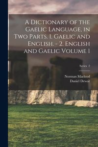 Produktbild: A Dictionary of the Gaelic Language, in two Parts. 1. Gaelic and English. - 2. English and Gaelic Volume 1; Series 2