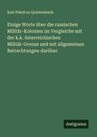 Produktbild: Einige Worte &uuml;ber die russischen Milit&auml;r-Kolonien im Vergleiche mit der k.k. &ouml;sterreichischen Milit&auml;r-Grenze und mit allgemeinen Betrachtungen dar&uuml;ber