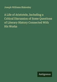 Produktbild: A Life of Aristotele, Including a Critical Discussion of Some Questions of Literary History Connected With His Works