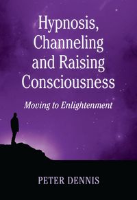 Produktbild: Hypnosis, Channeling and Raising Consciousness (Pathways to Higher Consciousness, #3)