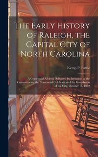 Produktbild: The Early History of Raleigh, the Capital City of North Carolina