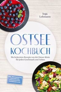 Produktbild: Ostsee Kochbuch: Die leckersten Rezepte von der Ostsee-K&uuml;ste f&uuml;r jeden Geschmack und Anlass - inkl. Brotrezepten, Aufstrichen, Eingemachtem, Getr&auml;nken